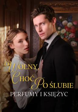 Wolny, choć po ślubie. Perfumy i księżyc